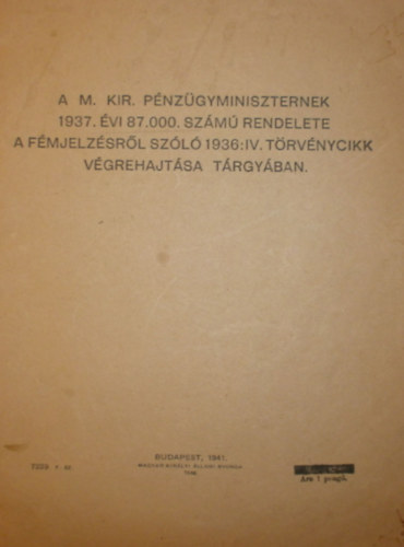 ismeretlen - A M. Kir. Pnzgyminiszternek 1937. vi 87.000. szm rendelet a fmjelzsrl szl 1936:IV. trvnycikk vgrehajtsa trgyban
