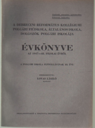 Lovas L�szl� - A Debreceni Reform�tus Koll�giumi Polg�ri Fi�sikola, �ltal�nos Iskola , Dolgoz�k Polg�ri Iskol�ja �vk�nyve az 1947-48. iskolai �vr�l