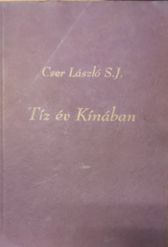 Cser L�szl� S.J. - T�z �v K�n�ban