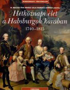 Krász Lilla H. Balázs Éva - Hétköznapi élet a Habsburgok korában 1740-1815