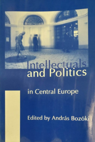 András Bozóki (szerk.) - Intellectuals and Politics in Central Europe (Politika Közép-Európában - angol nyelvű)