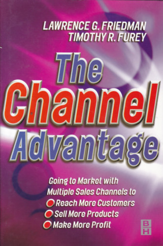 Lawrence G. friedman - Timothy R. Furey - The Channel  Advantage (Kereskedelem - angol nyelv)