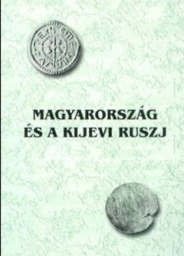 Kobly Jzsef  (szerk.) - Magyarorszg s a Kijevi Ruszj