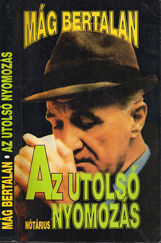Mg Bertalan - Az utols nyomozs - Az letrajzi visszaemlkezsek harmadik, befejez ktete