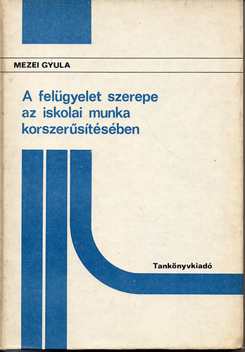 Mezei Gyula - A felgyelet szerepe az iskolai munka korszerstsben