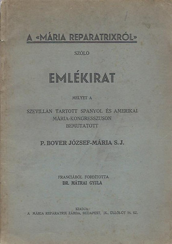 dr. Mtrai Gyula fordtotta - A Mria Reparatrixrl szl emlkirat melyet a szevilln tartott spanyol s amerikai Mria-kongresszuson bemutatott O. Bover Jzsef-Mria S.J.