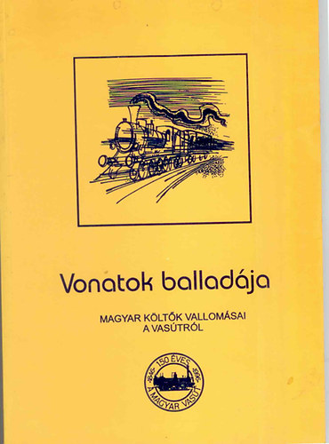 B�nyei J�zsef  (szerk.) - Vonatok ballad�ja -Magyar k�lt�k vallom�sai a vas�tr�l