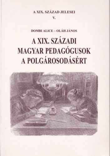 Dombi Alice; Olh Jnos - A XIX. szzadi magyar pedaggusok a polgrosodsrt