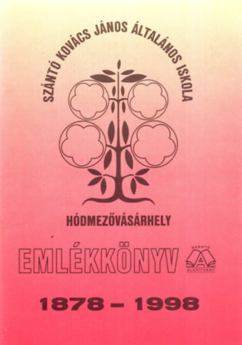 Sonkoly Tibor Bagi Lszln - Sznt Kovcs Jnos ltalnos Iskola Hdmezvsrhely - Emlkknyv 1878-1998