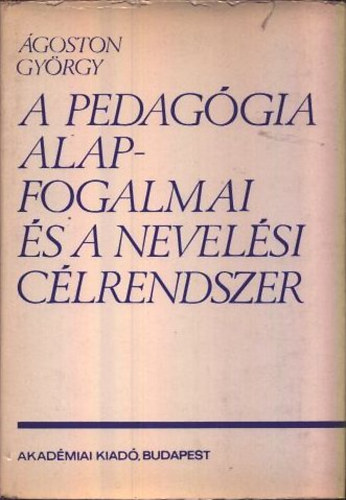 �goston Gy�rgy - A pedag�gia alapfogalmai �s a nevel�si c�lrendszer