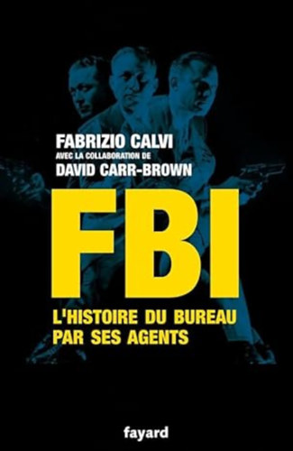 David Carr-Brown Fabrizio Calvi - FBI - L'histoire du bureau par ses agents
