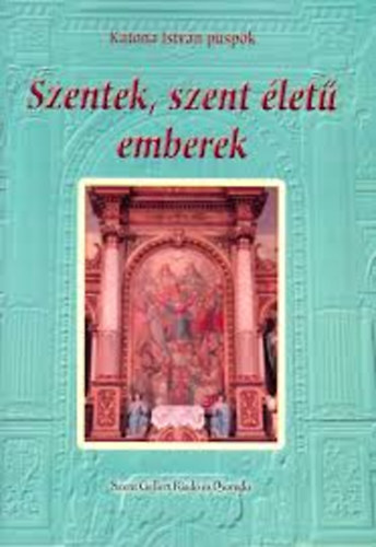 Katona Istv�n p�sp�k - Szentek, szent �let� emberek I. (janu�r - m�rcius)