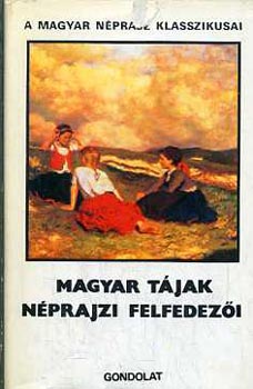 Pal�di-Kov�cs Attila - Magyar t�jak n�prajzi felfedez�i  (A magyar n�prajz klasszikusai)