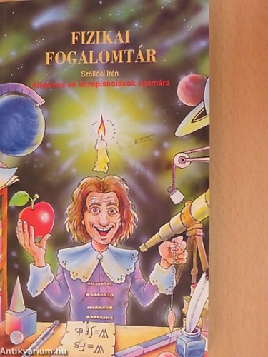 Szőllősi Irén - Fizikai fogalomtár ÁLTALÁNOS ÉS KÖZÉPISKOLÁK SZÁMÁRA