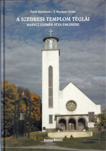 T. Mur�nyi Erika Fej�s K�rolyn� - A szedresi templom t�gl�i (Marycz atya eml�k�re)