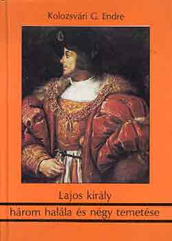 Kolozsvry G. Endre - Lajos kirly hrom halla s ngy temetse