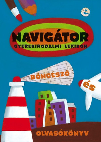 Lovsz Andrea  (szerk.) - NAVIGTOR - Kortrs gyerekirodalmi lexikon, bngsz s olvasknyv