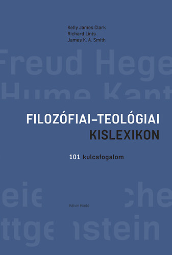 Kellyjames, Lints, Richard, Smith, K.a. James Clark - Filoz�fiai-teol�giai kislexikon - 101 kulcsfogalom