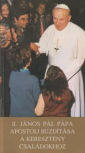 II. János Pál - II. János Pál pápa apostoli buzdítása a keresztény családokhoz
