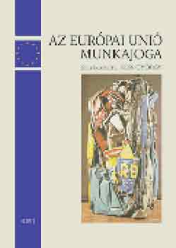 Kiss Gyrgy  (szerk.) - Az Eurpai Uni munkajoga s a magyar munkajog a jogkzelts...