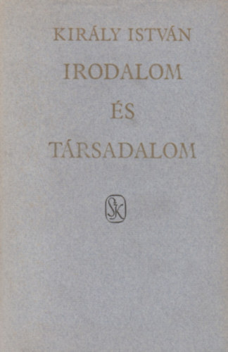 Kir�ly Istv�n - Irodalom �s t�rsadalom