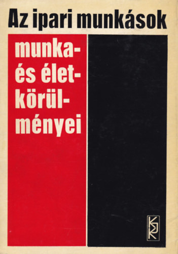 Huszár István - Dr. Tüü Lászlóné - Dr. Péterffy Tibor - Nyitrai Ferencné - Az ipari munkások munka- és életkörülményei