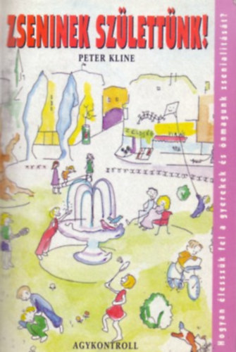 Peter Kline - Zseninek születtünk! (Hogyan adhatjuk vissza gyerekeinknek a tanulás természetes örömét? /Saját magunkról nem is szólva.../)