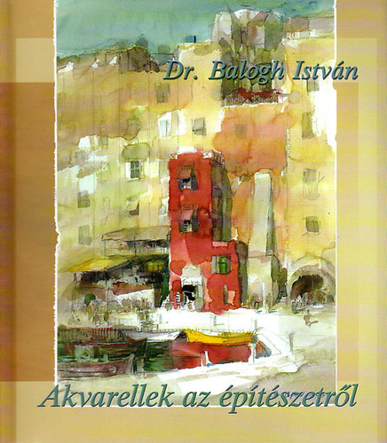 Balogh Istvn dr. - Akvarellek az ptszetrl