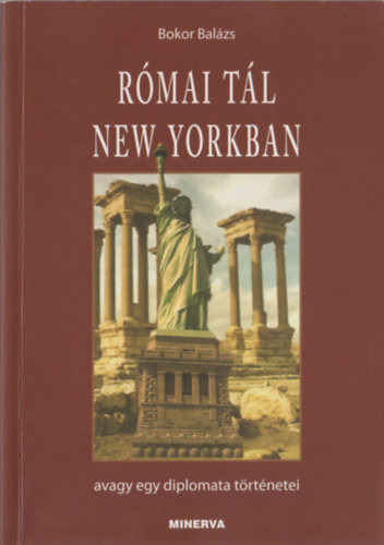 Bokor Balzs - Rmai tl New Yorkban avagy egy diplomata trtnetei