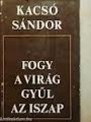 Kacs� S�ndor - Fogy a vir�g,gy�l az iszap