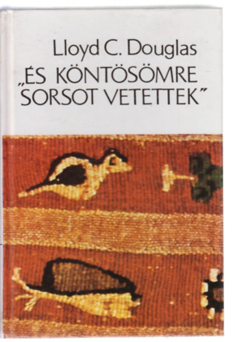 Lloyd C. Douglas - "És köntösömre sorsot vetettek''