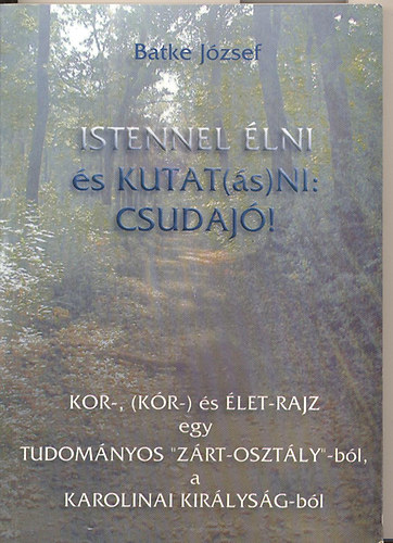 Batke J�zsef - Istennel �lni �s kutat(�s)ni: csudaj�!