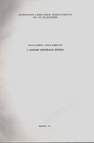 Oltvai Ferenc, Vinczi Károlyné - A Szegedi Zsótér-Ház Építése. -Különnyomat a Móra Ferenc Múzeum Évkönyve 1966-1967 Évi Kötetéből.