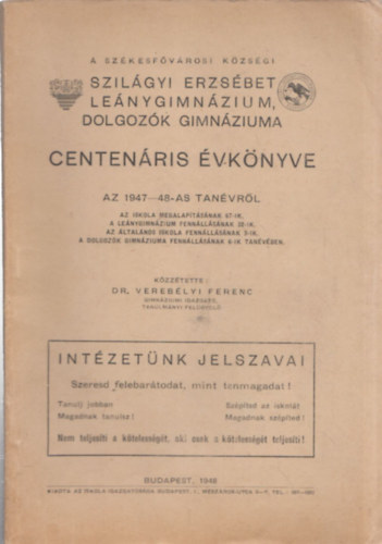 Dr. Vereb�lyi Ferenc (szerk.) - A Sz�kesf�v�rosi K�zs�gi Szil�gyi Erzs�bet Le�nygimn�zium, dolgoz�k gimn�ziuma centen�ris �vk�nyve az 1947-48-as tan�vr�l