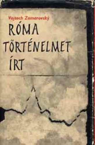 Vojtech Zamarovsky - Róma történelmet írt (Fordította:Bárfai László)