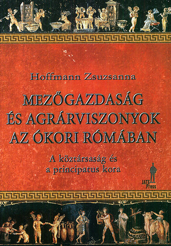 Hoffmann Zsuzsanna - Mezőgazdaság és agrárviszonyok az ókori Rómában