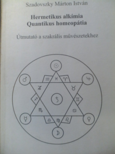 Szadovszky Mrton Istvn - Hermetikus alkmia - Quantikus homeoptia (tmutat a szakrlis mvszetekhez)