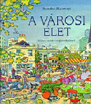 Benedict Blathwayt - A v�rosi �let - K�pes sz�t�r kisgyerekeknek magyar-n�met nyelven