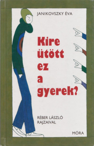 Szerz� Janikovszky �va Grafikus R�ber L�szl� - Kire �t�tt ez a gyerek?  -  R�ber L�szl� rajzaival  -  Hetedik kiad�s