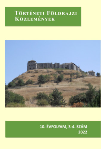 Frisny�k S�ndor  (f�szerk.) - T�rt�neti F�ldrajzi K�zlem�nyek 2022. 10. �vfolyam, 3-4. sz�m