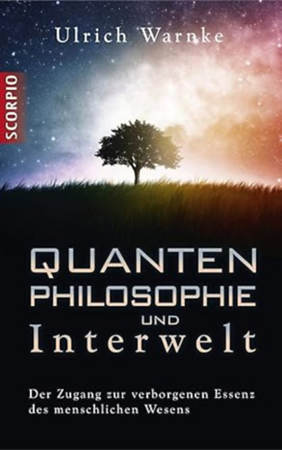 Ulrich Warnke - Quantenphilosophie und Interwelt: Der Zugang zur verborgenen Essenz des menschlichen Wesens