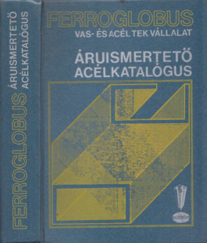 T�r�k L�szl�  (F�szerk.) - Ferroglobus Vas- �s Ac�l TEK V�llalat - �ruismertet� ac�lkatal�gus