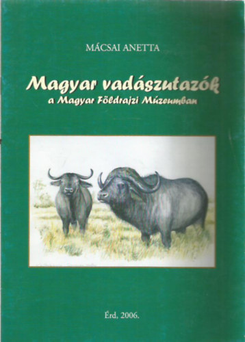 Mácsai Anetta - Magyar vadászutazók a Magyar Földrajzi Múzeumban