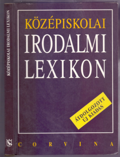 Szerkesztette: Kelecsényi László Zoltán - Sümeginé Tóth Piroska - Középiskolai irodalmi lexikon (Átdolgozott új kiadás)