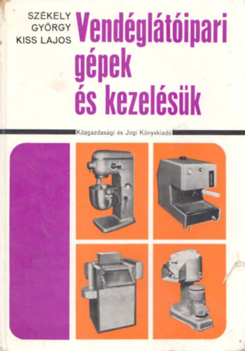 Kiss Lajos Székely György - Vendéglátóipari gépek és kezelésük