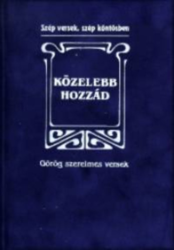 K�zelebb hozz�d - G�r�g szerelmes versek