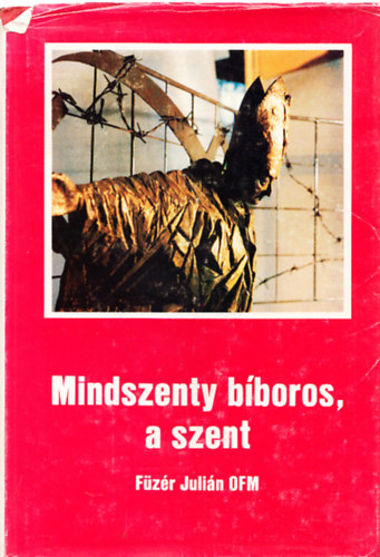Fzr Julin - Mindszenty bboros, a szent (dediklt)