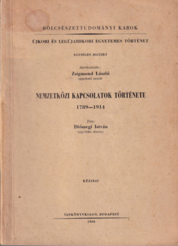 Diószegi István - Nemzetközi kapcsolatok története 1789-1914 - Bölcsészettudományi Karok - Újkori és legújabbkori egyetemes történet 1966