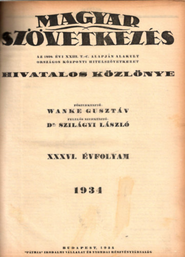 Dr. Szil�gyi L�szl� szerk. Wanke Guszt�v - Magyar Sz�vetkez�s - Az 1898. �vi XXIII. T.-C. alapj�n alakult Orsz�gos K�zponti Hitelsz�vetkezet Hivatalos K�zl�nye XXXVI. �vfolyam 1934
