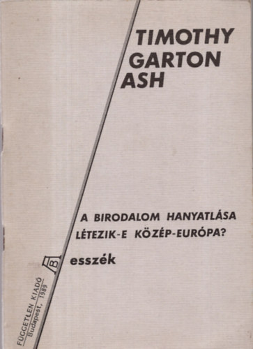 Timothy Garton Ash - A birodalom hanyatlása létezik-e Közép-Európa? (Esszék)